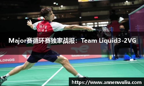 Major赛循环赛独家战报：Team Liquid3-2VG