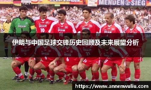 伊朗与中国足球交锋历史回顾及未来展望分析